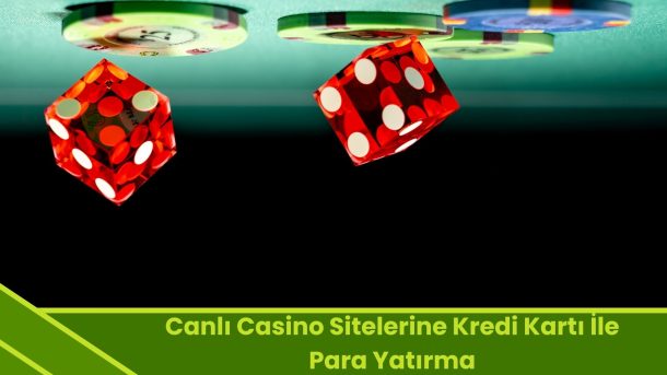 Canlı Casino Sitelerine Kredi Kartı İle Para Yatırma